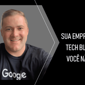 Toda Empresa hoje é uma Tech Business